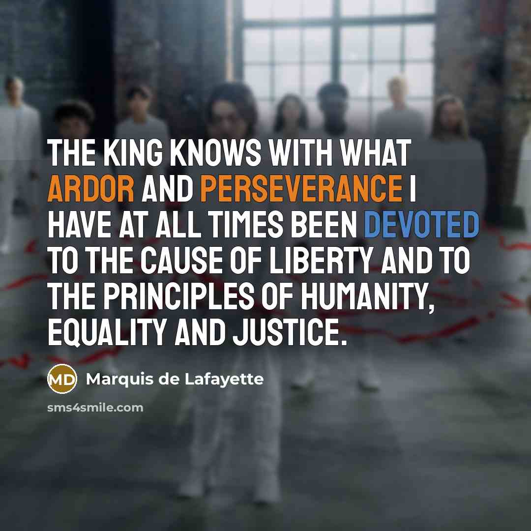“The king knows with what ardor and perseverance I have…” quote by Marquis de Lafayette