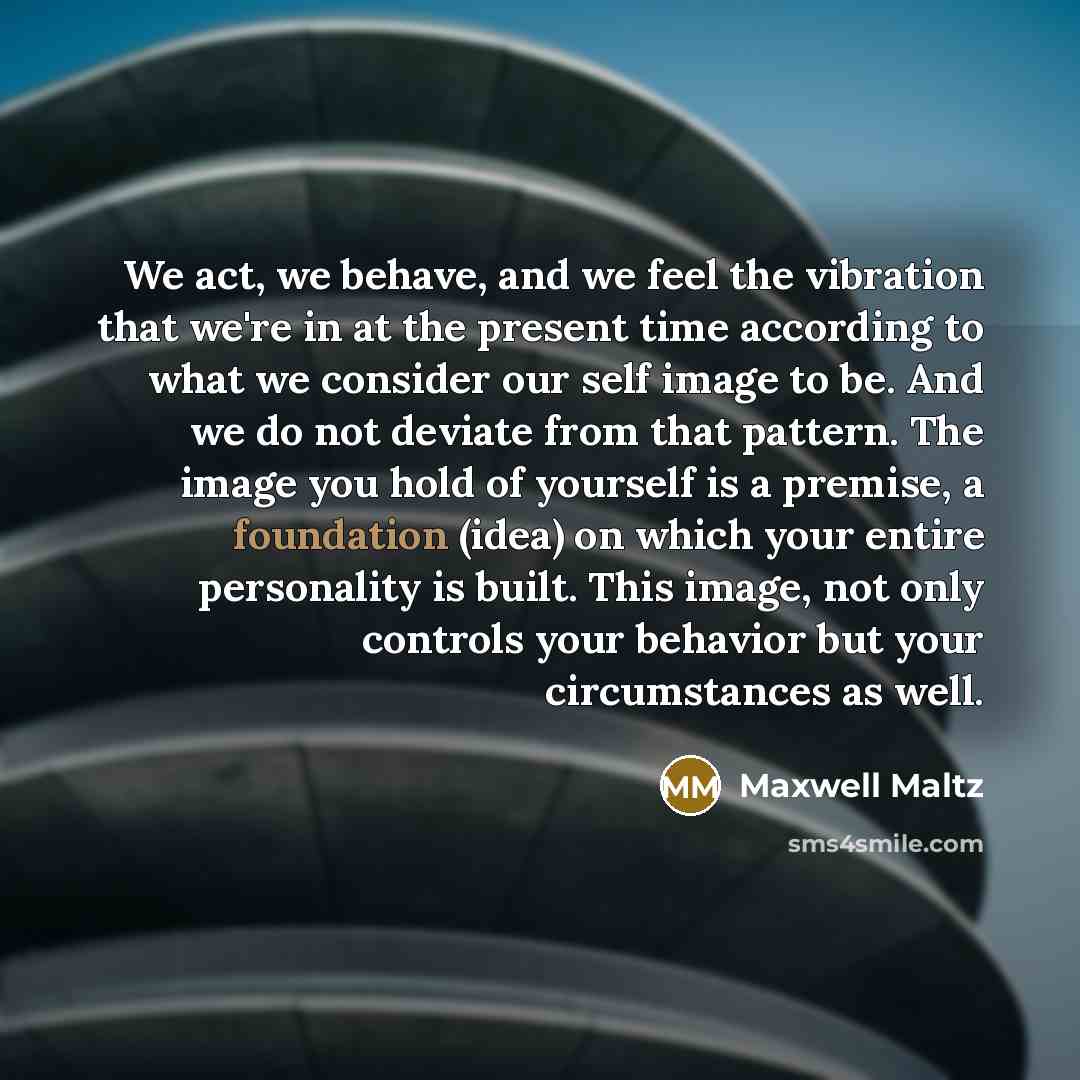 “We act, we behave, and we feel the vibration that…” quote by Maxwell Maltz