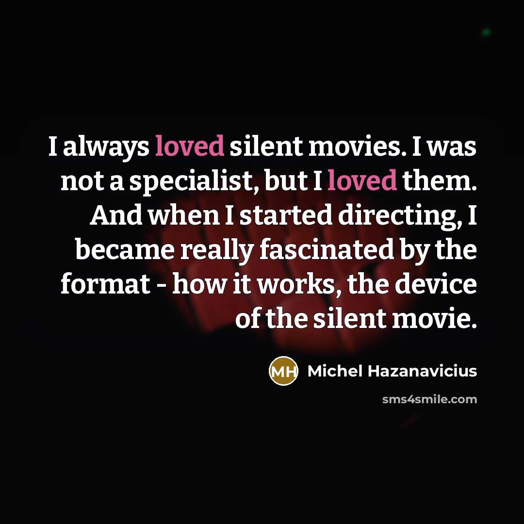 “I always loved silent movies. I was not a specialist,…” quote by Michel Hazanavicius