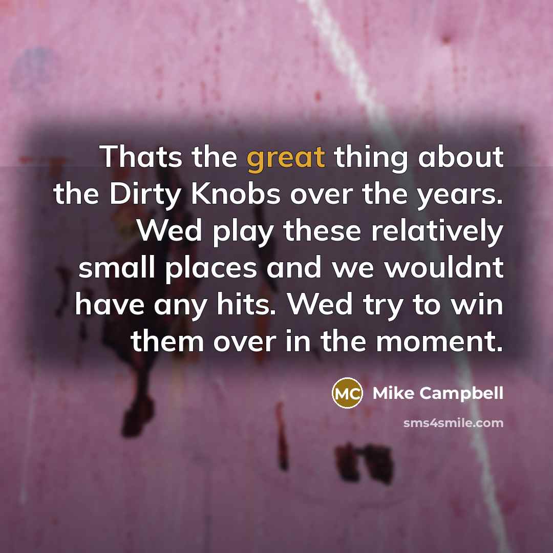“Thats the great thing about the Dirty Knobs over the…” quote by Mike Campbell