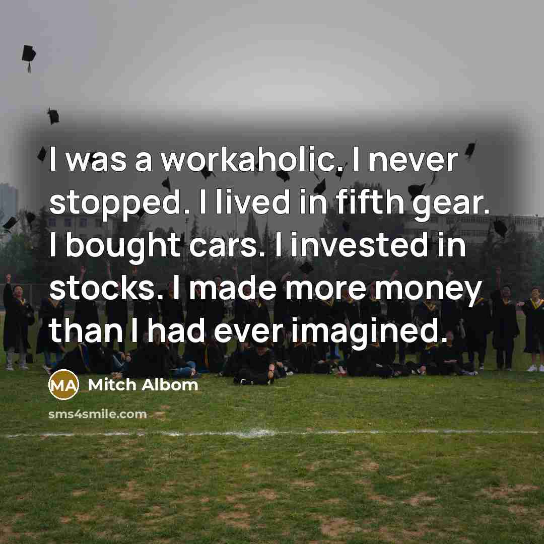 “I was a workaholic. I never stopped. I lived in…” quote by Mitch Albom