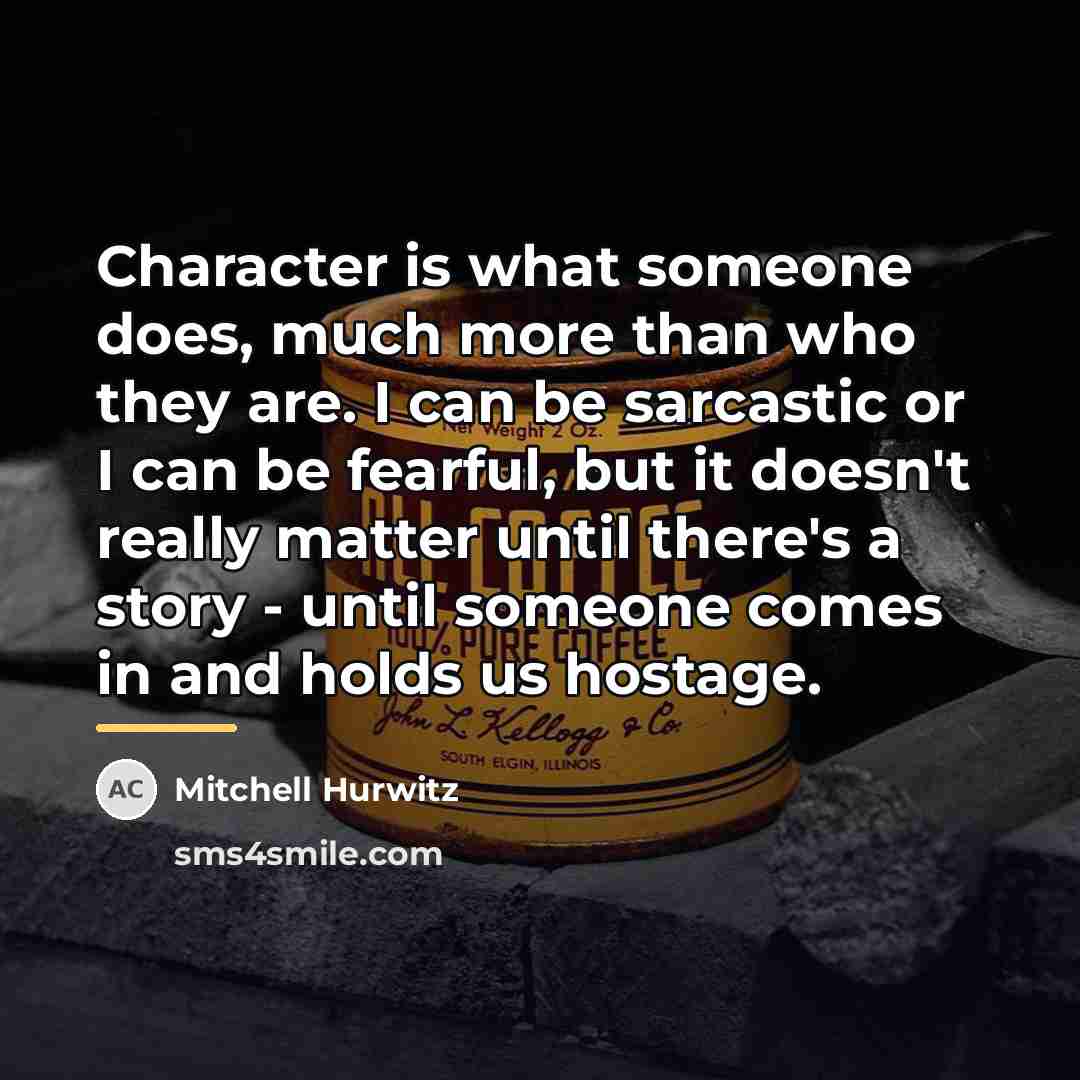 “Character is what someone does, much more than who they…” quote by Mitchell Hurwitz