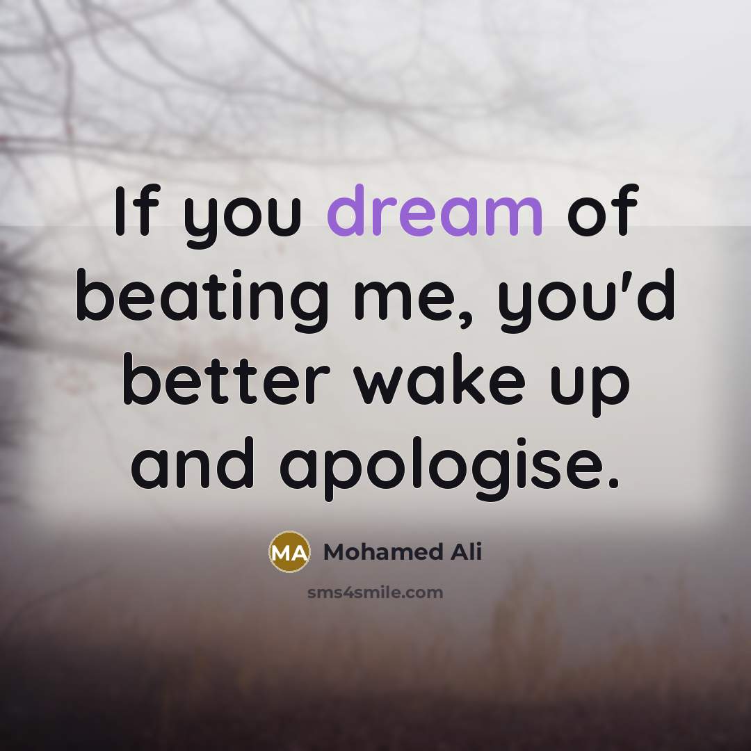 “If you dream of beating me, you'd better wake up…” quote by Mohamed Ali