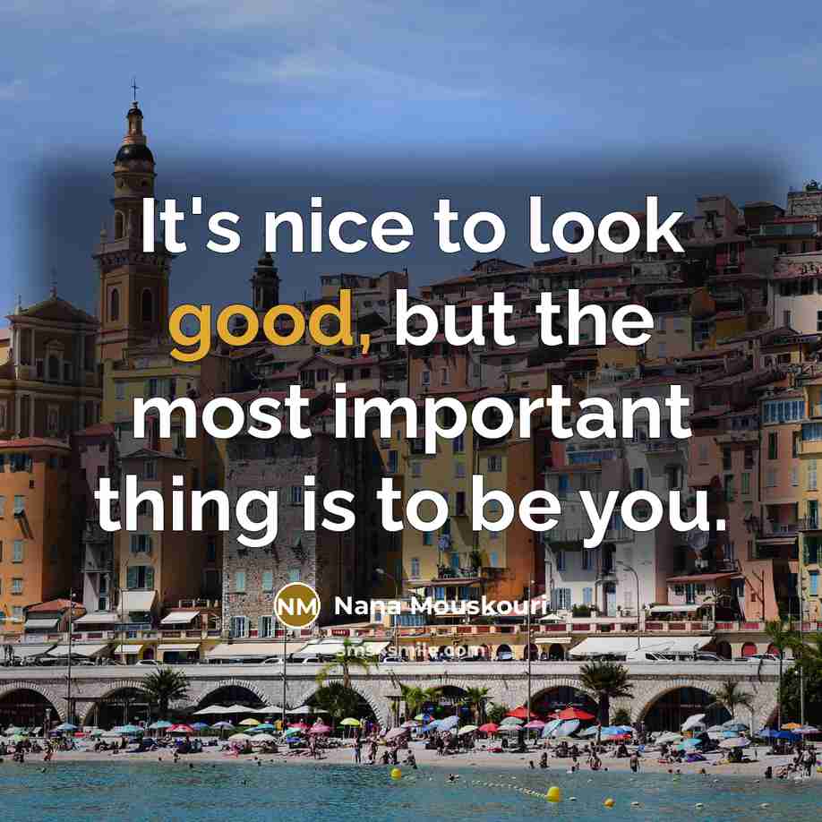 “It's nice to look good, but the most important thing…” quote by Nana Mouskouri