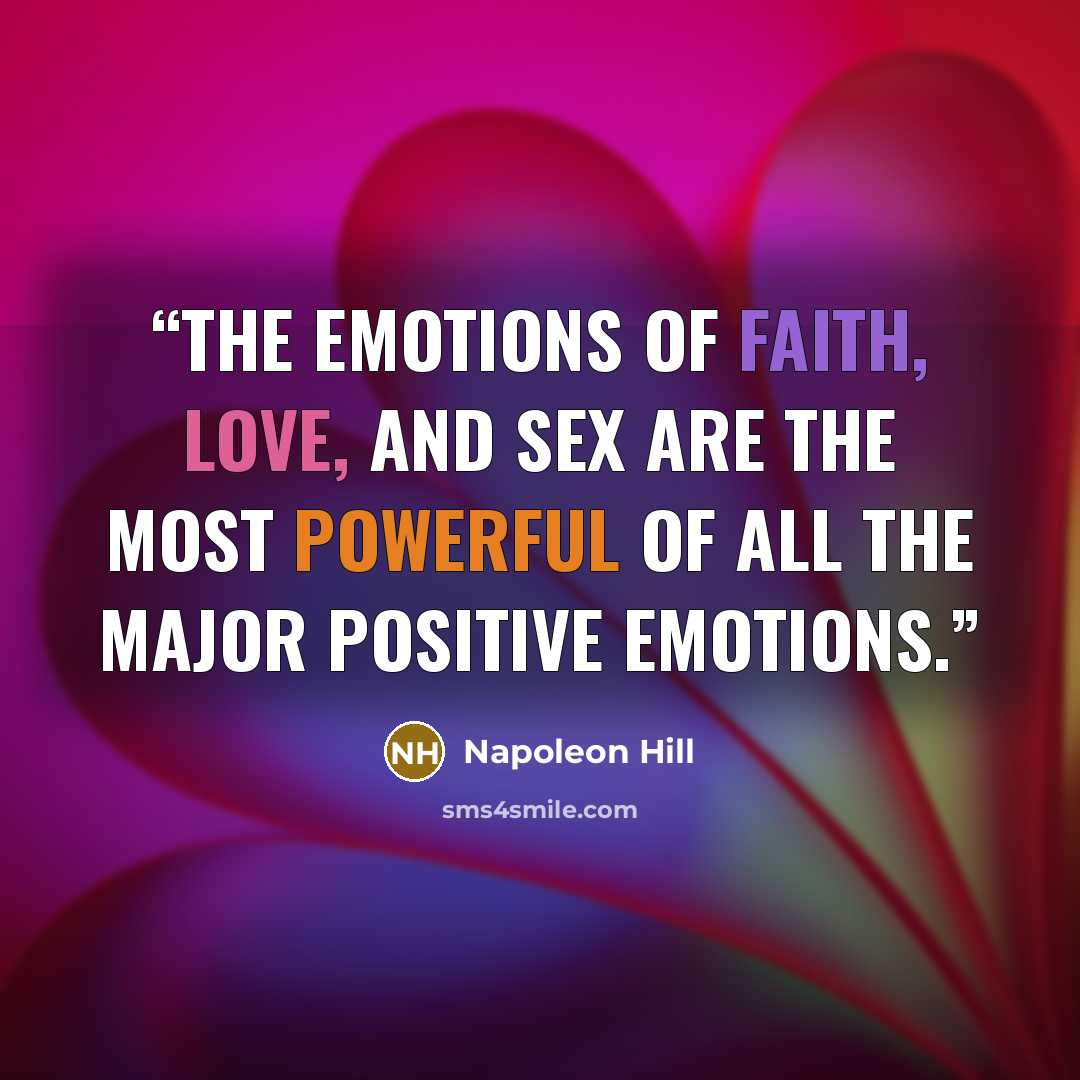 “The emotions of FAITH, LOVE, and SEX are the most powerful of all the major positive emotions.” quote by Napoleon Hill