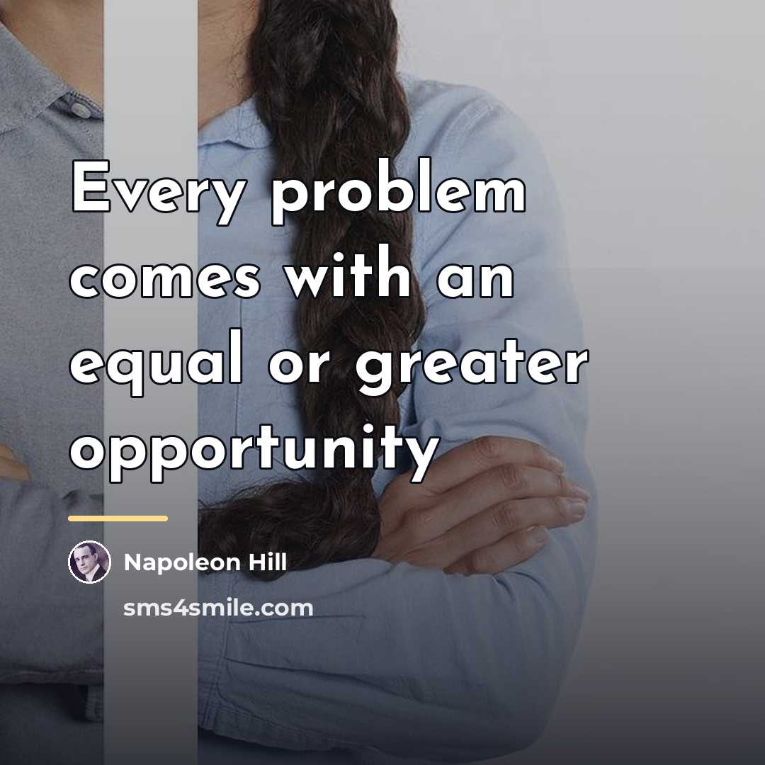 “Every problem comes with an equal or greater opportunity…” quote by Napoleon Hill