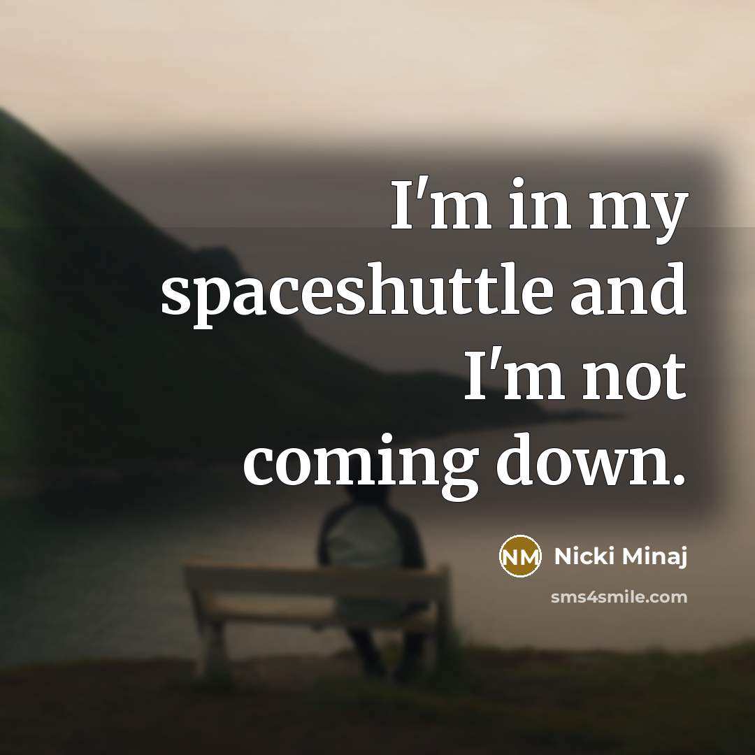 “I'm in my spaceshuttle and I'm not coming down.…” quote by Nicki Minaj
