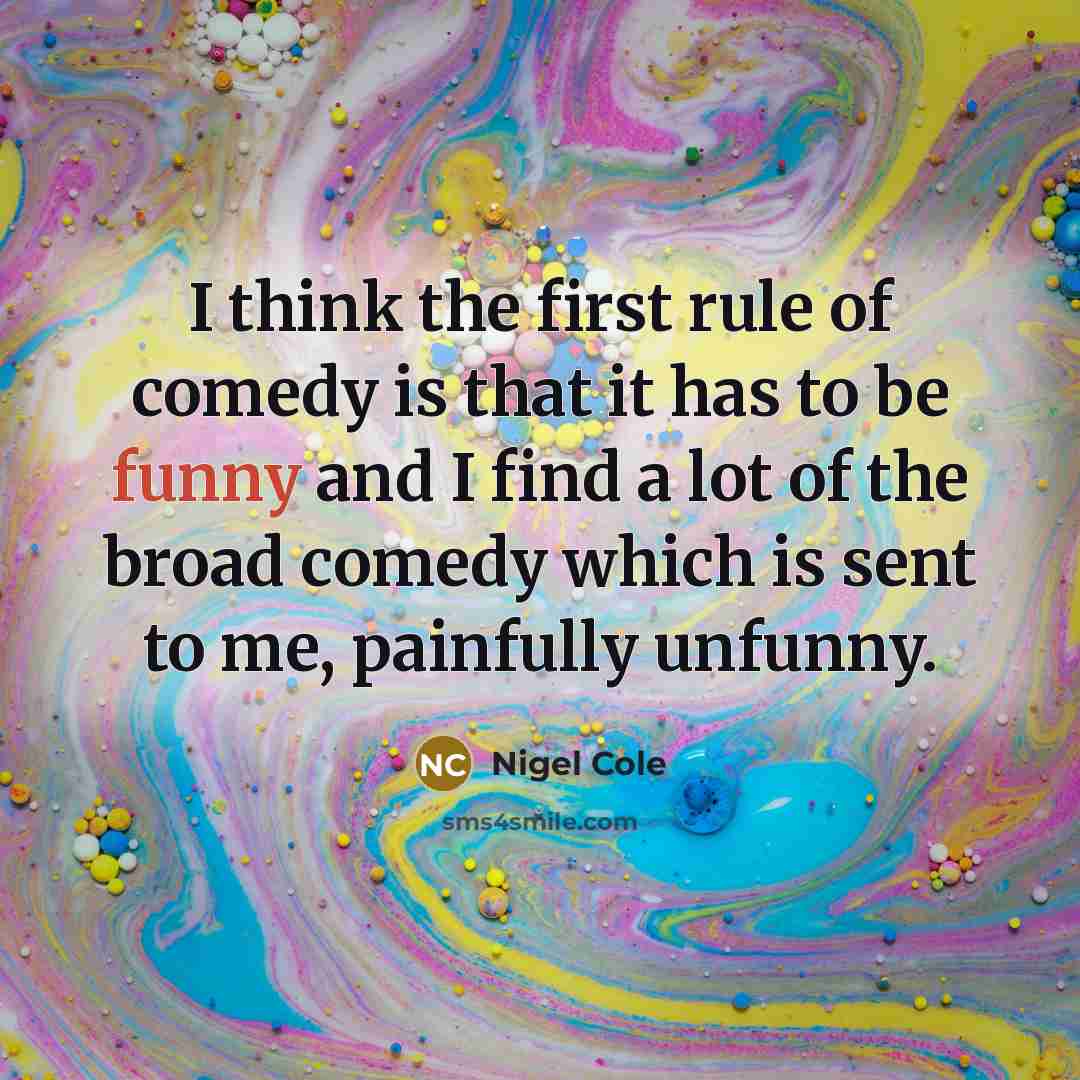 “I think the first rule of comedy is that it…” quote by Nigel Cole