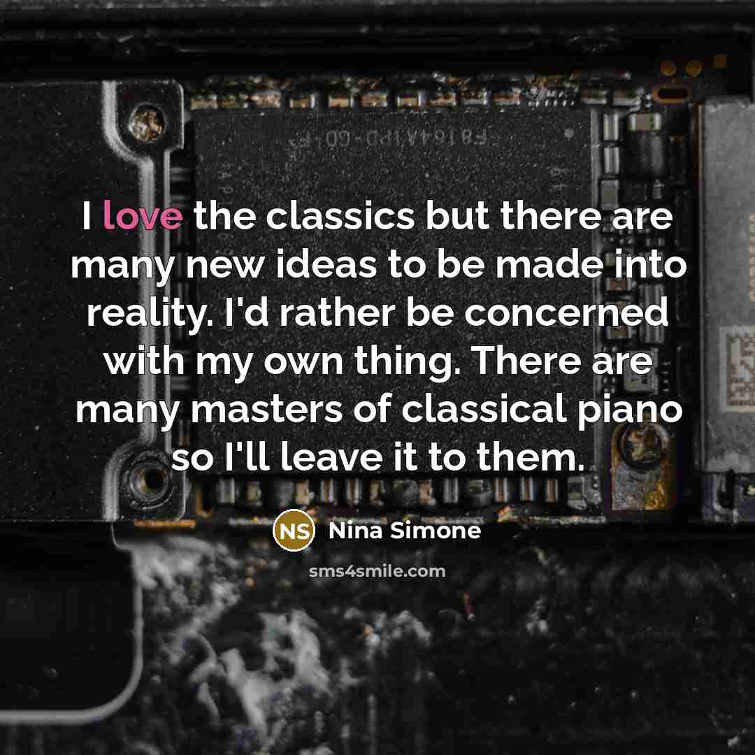 “I love the classics but there are many new ideas…” quote by Nina Simone