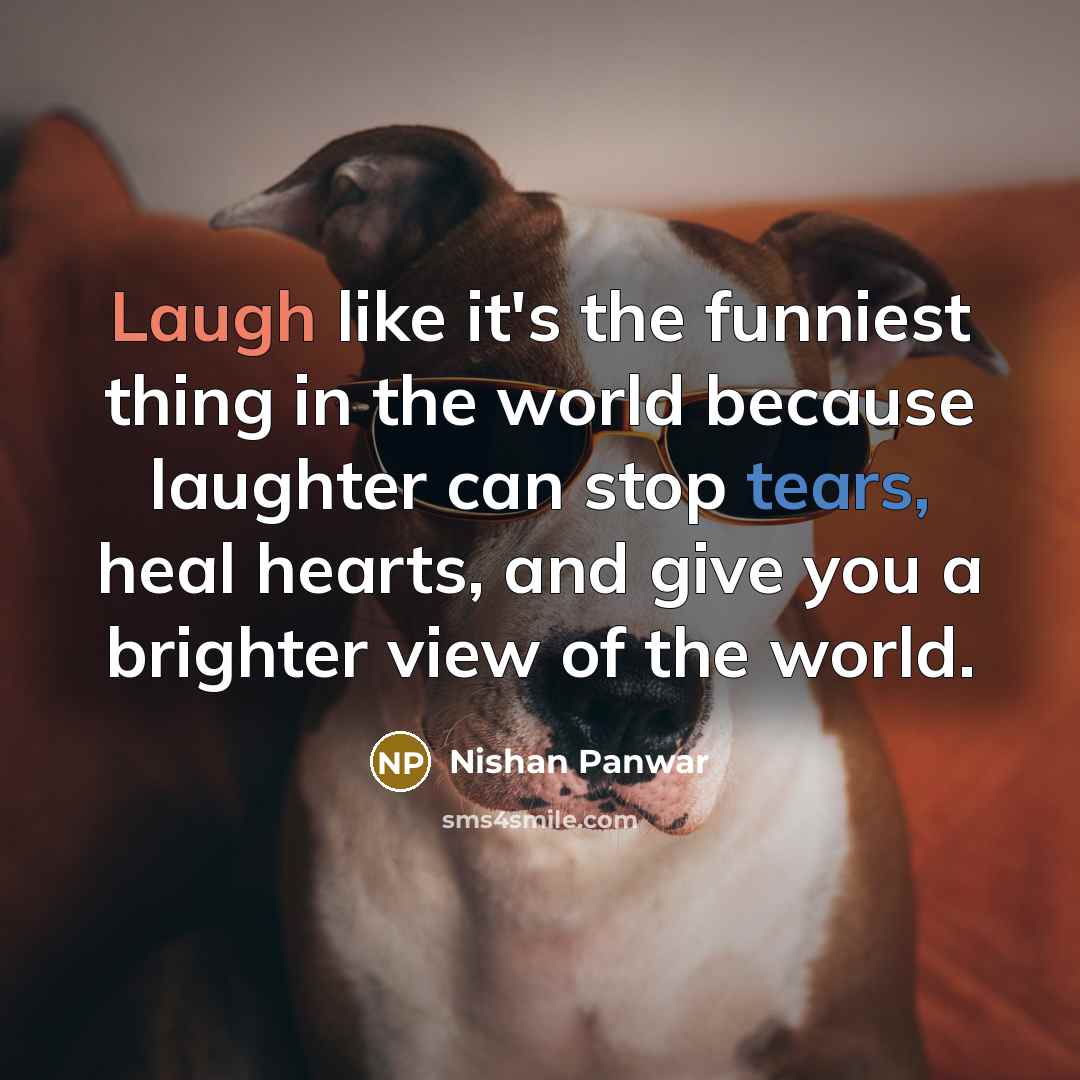 “Laugh like it's the funniest thing in the world because…” quote by Nishan Panwar