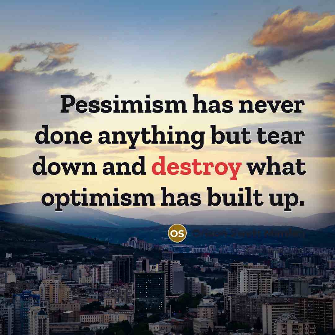 “Pessimism has never done anything but tear down and destroy…” quote by Orison Swett Marden