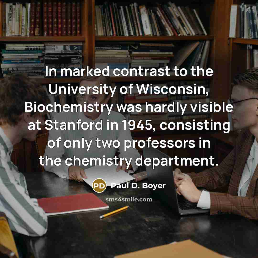 “In marked contrast to the University of Wisconsin, Biochemistry was…” quote by Paul D. Boyer