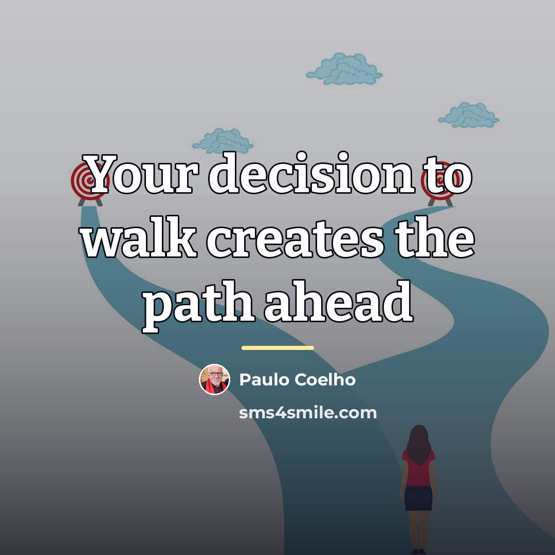 “Your decision to walk creates the path ahead…” quote by Paulo Coelho