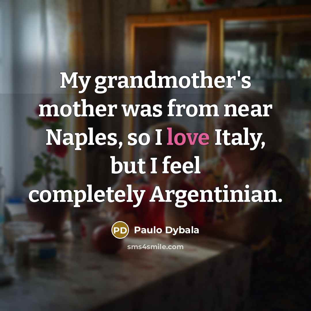 “My grandmother's mother was from near Naples, so I love…” quote by Paulo Dybala