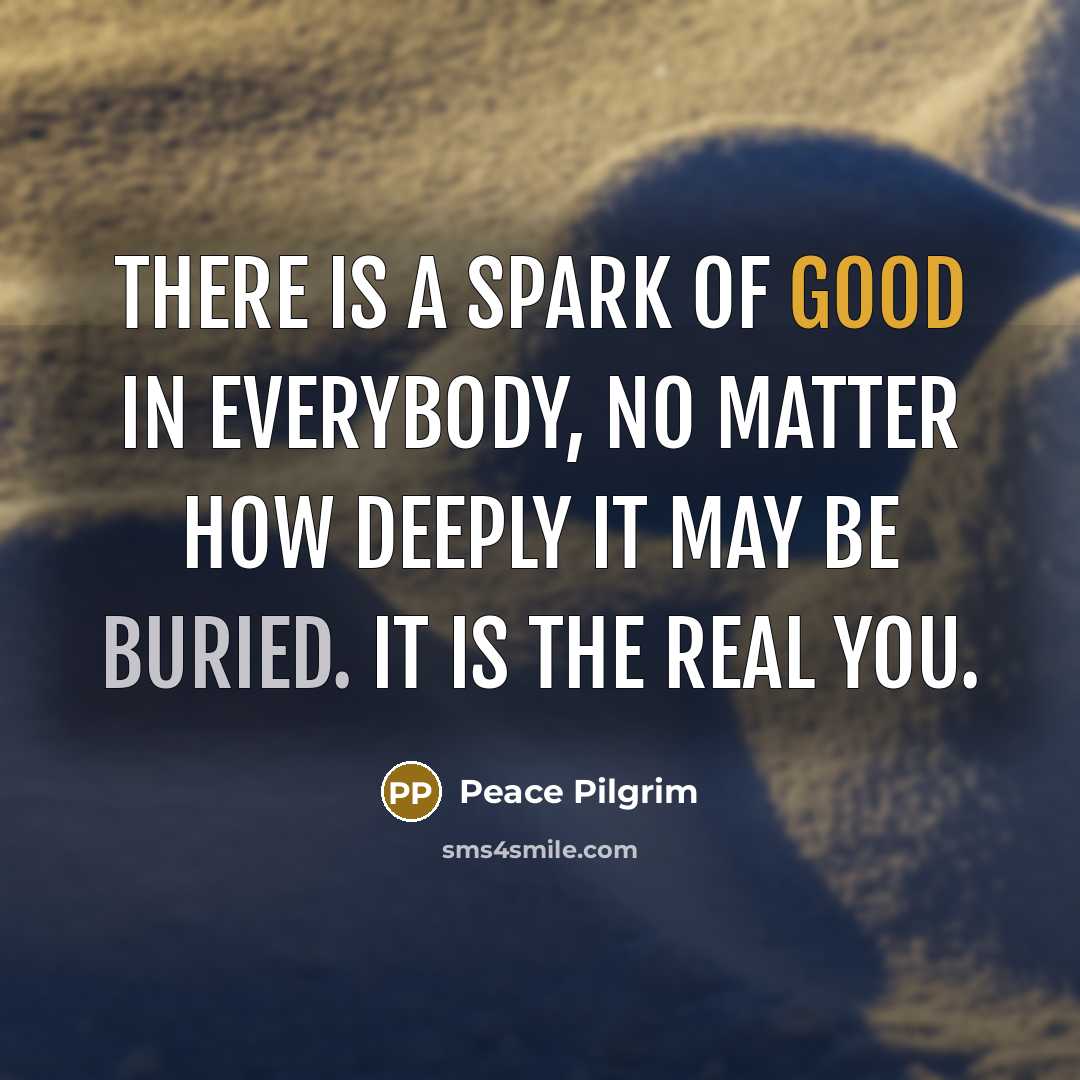 “There is a spark of good in everybody, no matter…” quote by Peace Pilgrim
