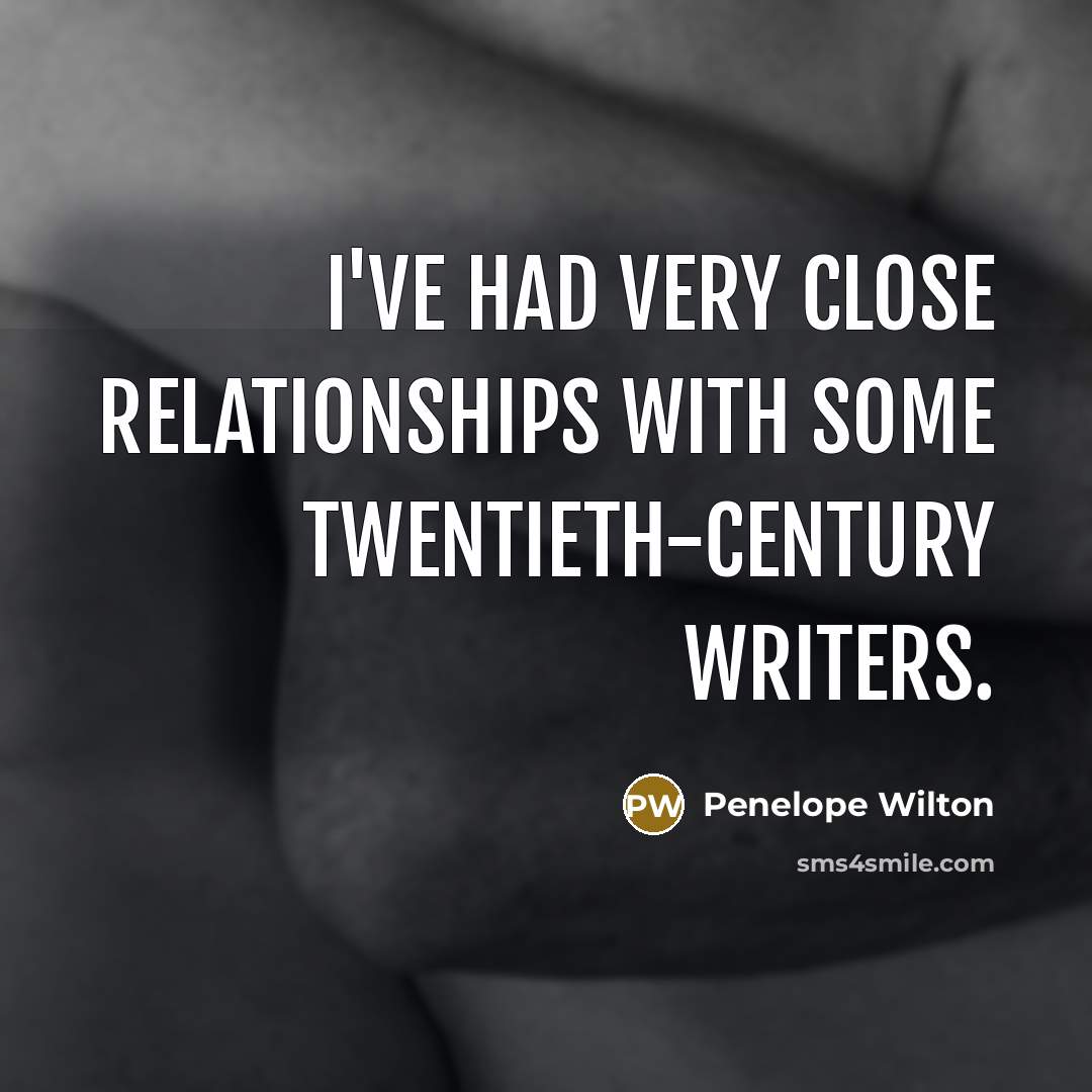 “I've had very close relationships with some twentieth-century writers.…” quote by Penelope Wilton