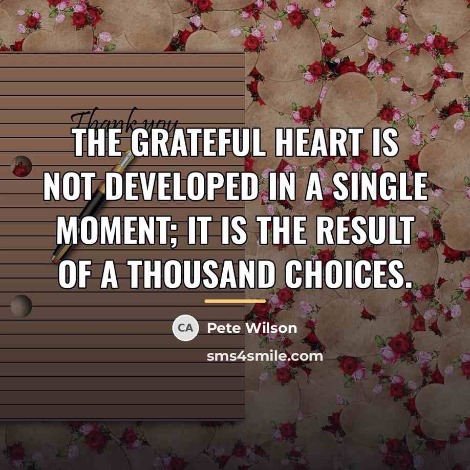 “The grateful heart is not developed in a single moment;…” quote by Pete Wilson