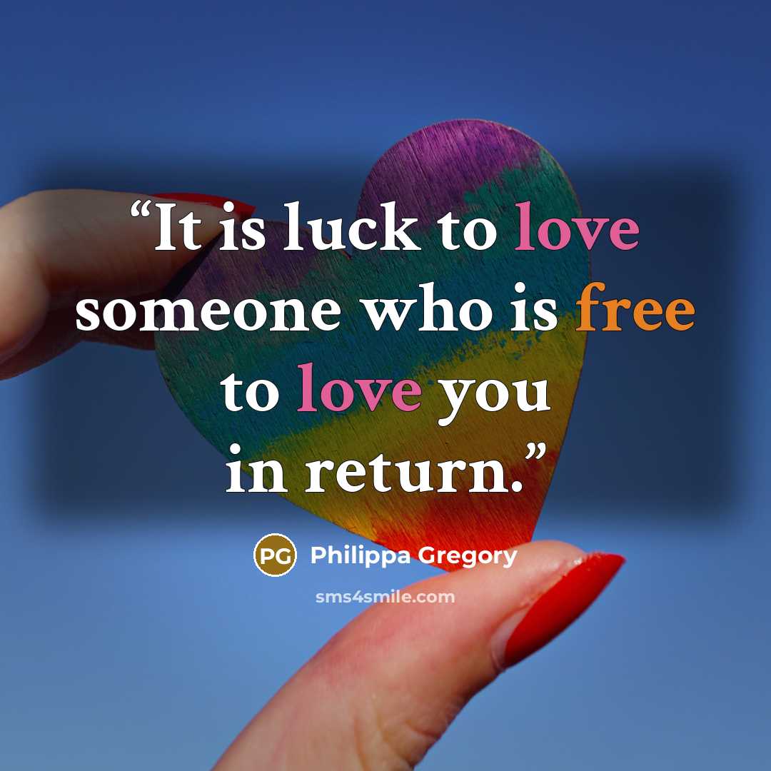 “It is luck to love someone who is free to love you in return.” quote by Philippa Gregory