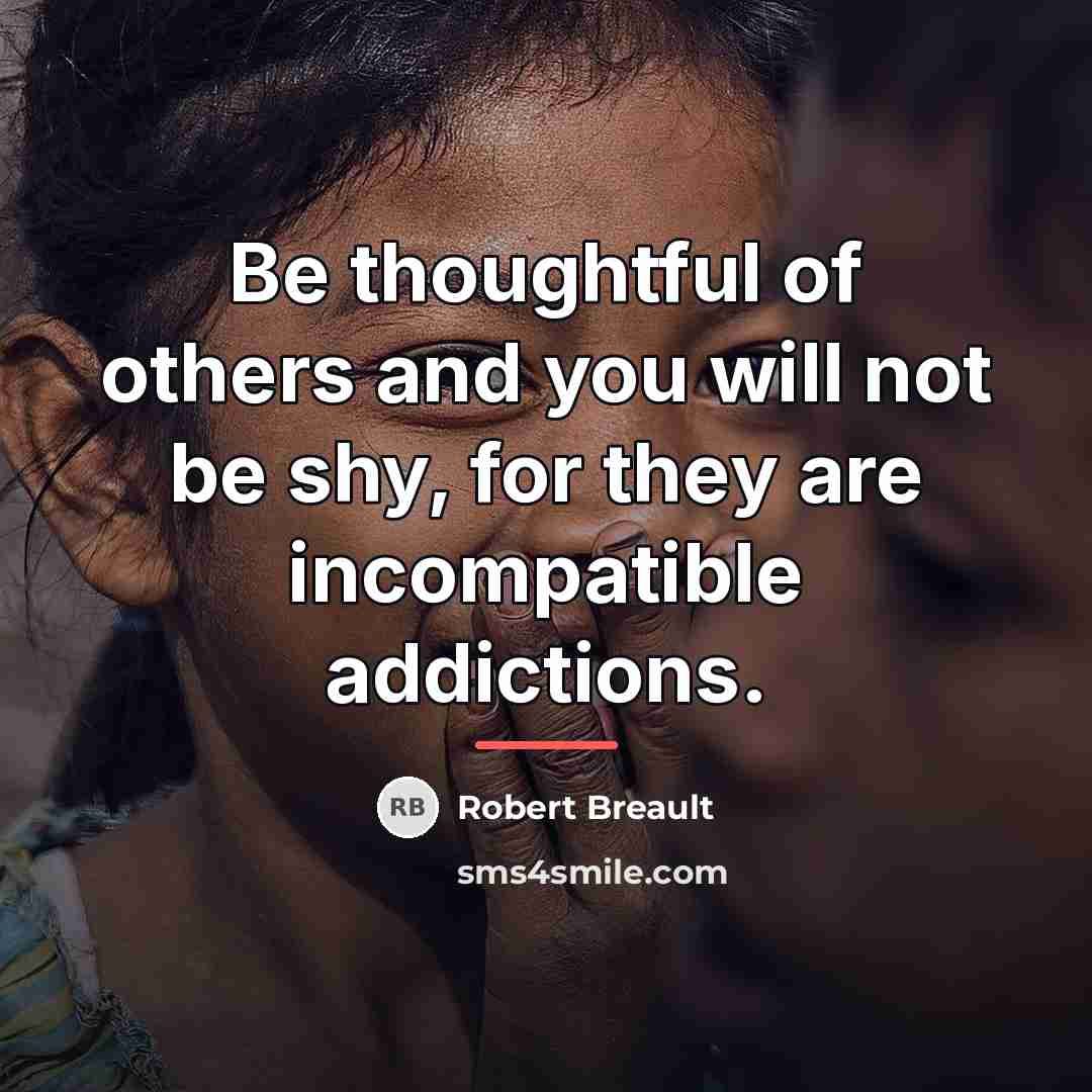 “Be thoughtful of others and you will not be shy,…” quote by Robert Breault