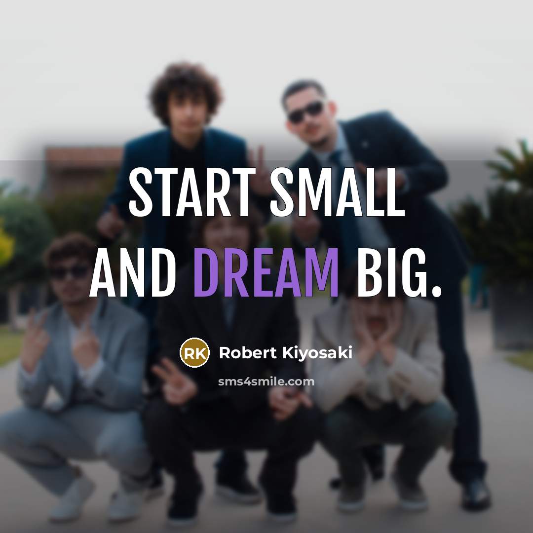 “Start small and dream big.…” quote by Robert Kiyosaki
