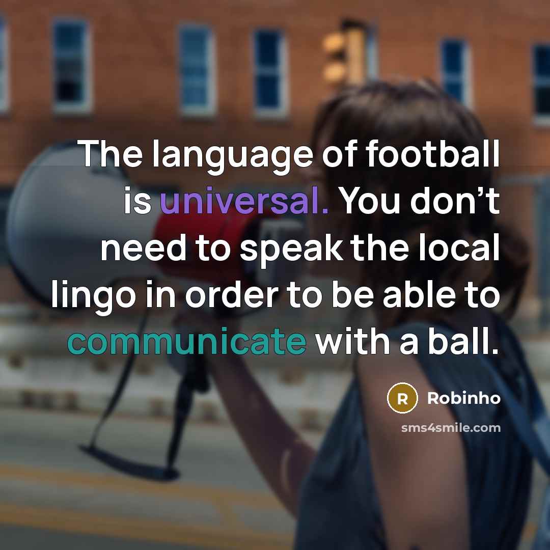 “The language of football is universal. You don't need to…” quote by Robinho