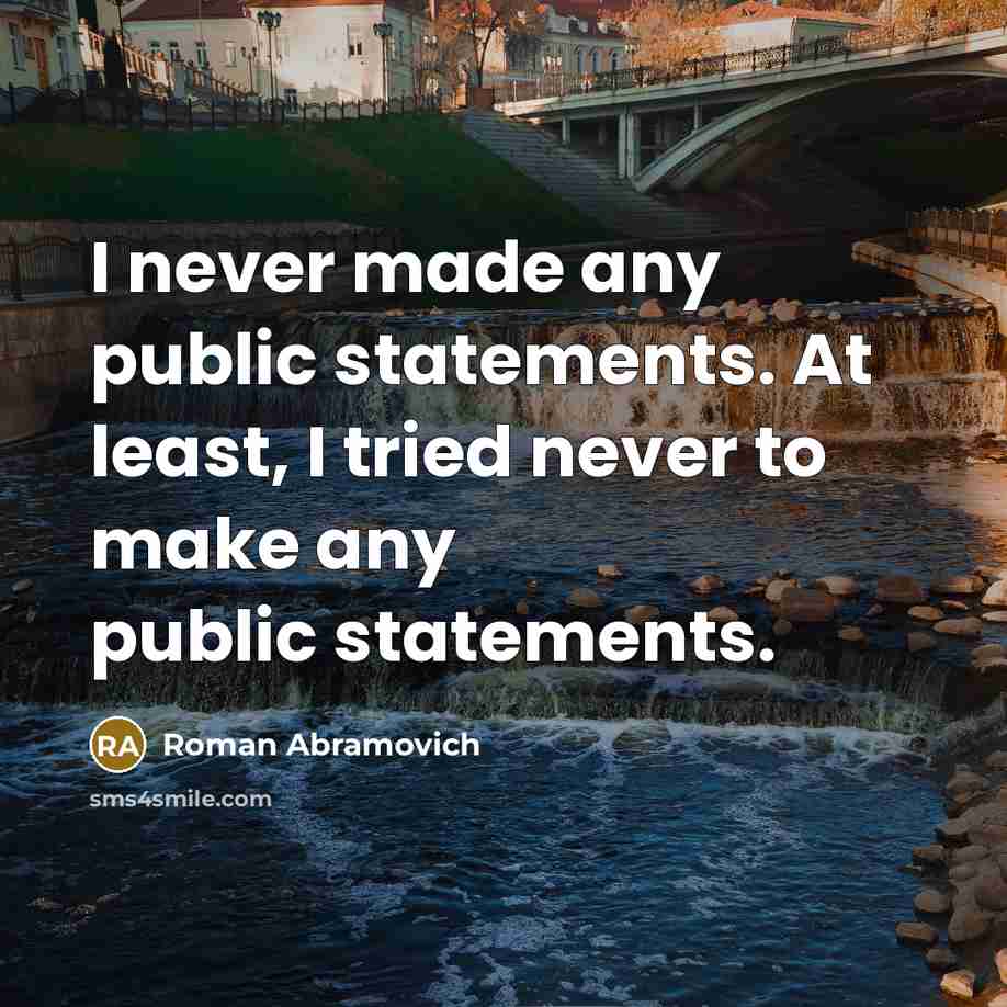 “I never made any public statements. At least, I tried…” quote by Roman Abramovich