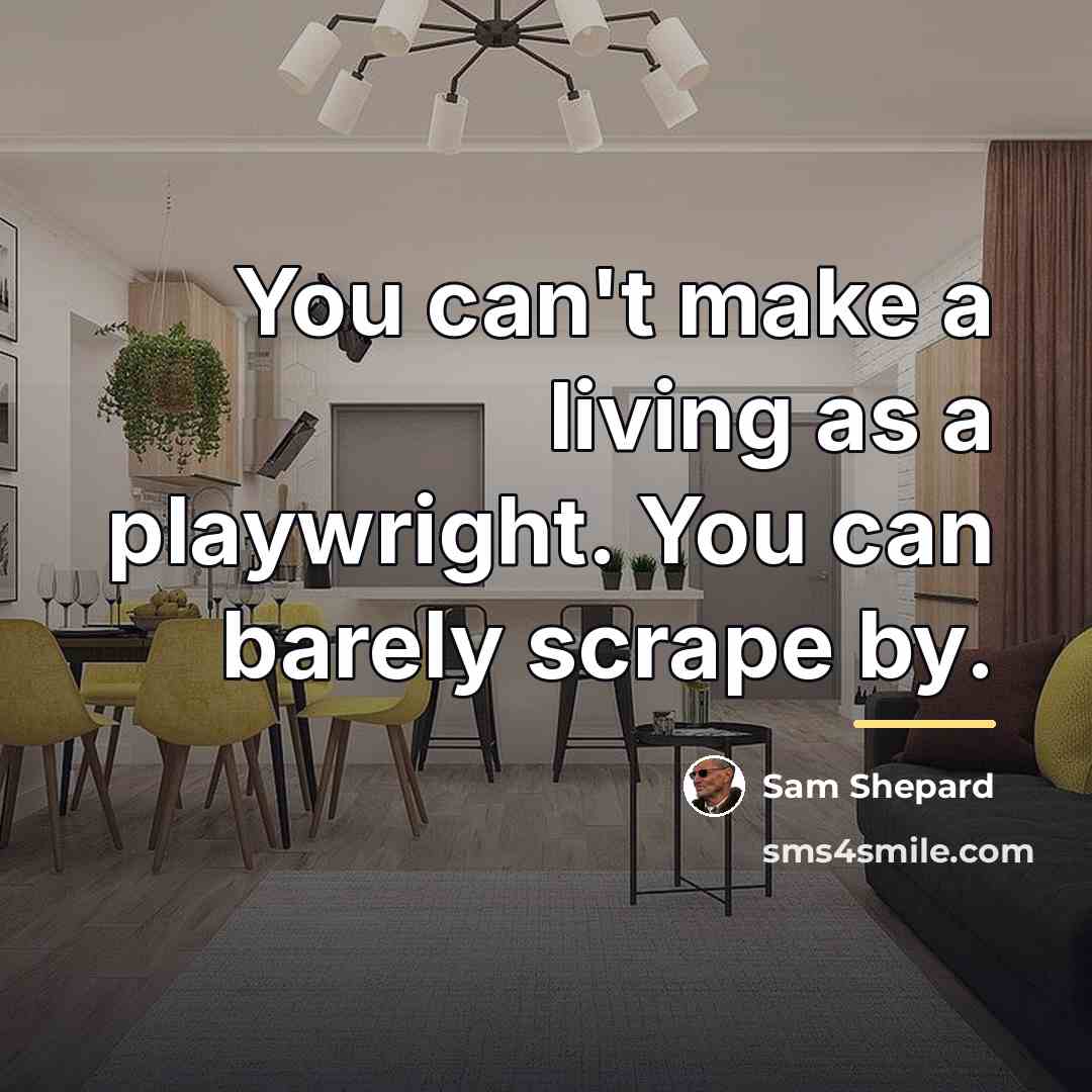 “You can't make a living as a playwright. You can…” quote by Sam Shepard