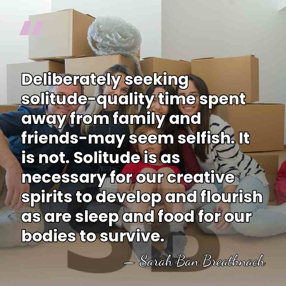 Deliberately seeking solitude-quality time spent away from family and friends-may seem selfish.&hellip; - Sarah Ban Breathnach
