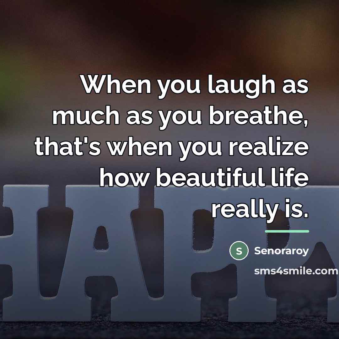 “When you laugh as much as you breathe, that's when…” quote by Senoraroy