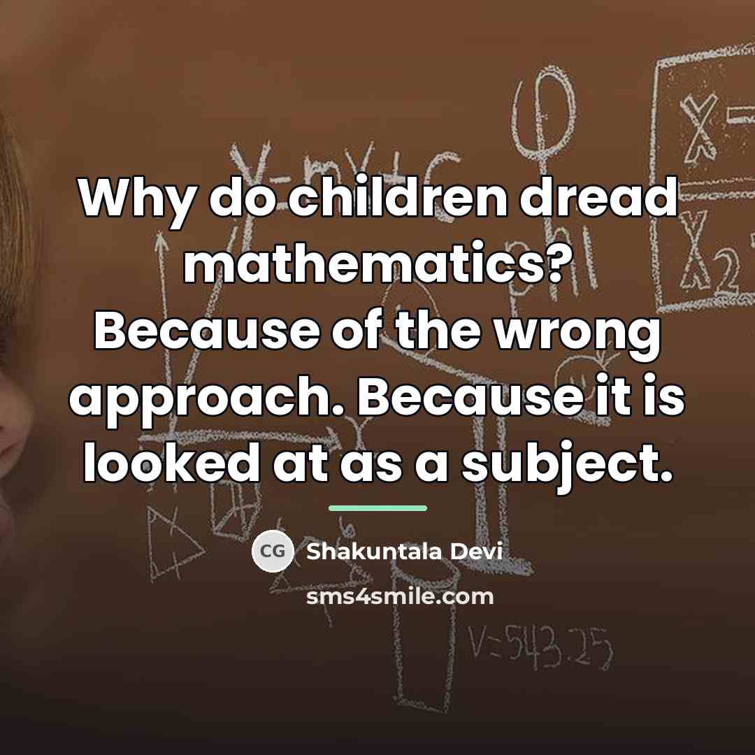 “Why do children dread mathematics? Because of the wrong approach.…” quote by Shakuntala Devi