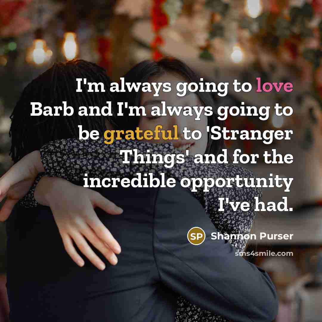 “I'm always going to love Barb and I'm always going…” quote by Shannon Purser