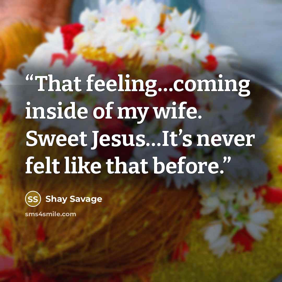 “That feeling…coming inside of my wife. Sweet Jesus…It’s never felt like that before.” quote by Shay Savage