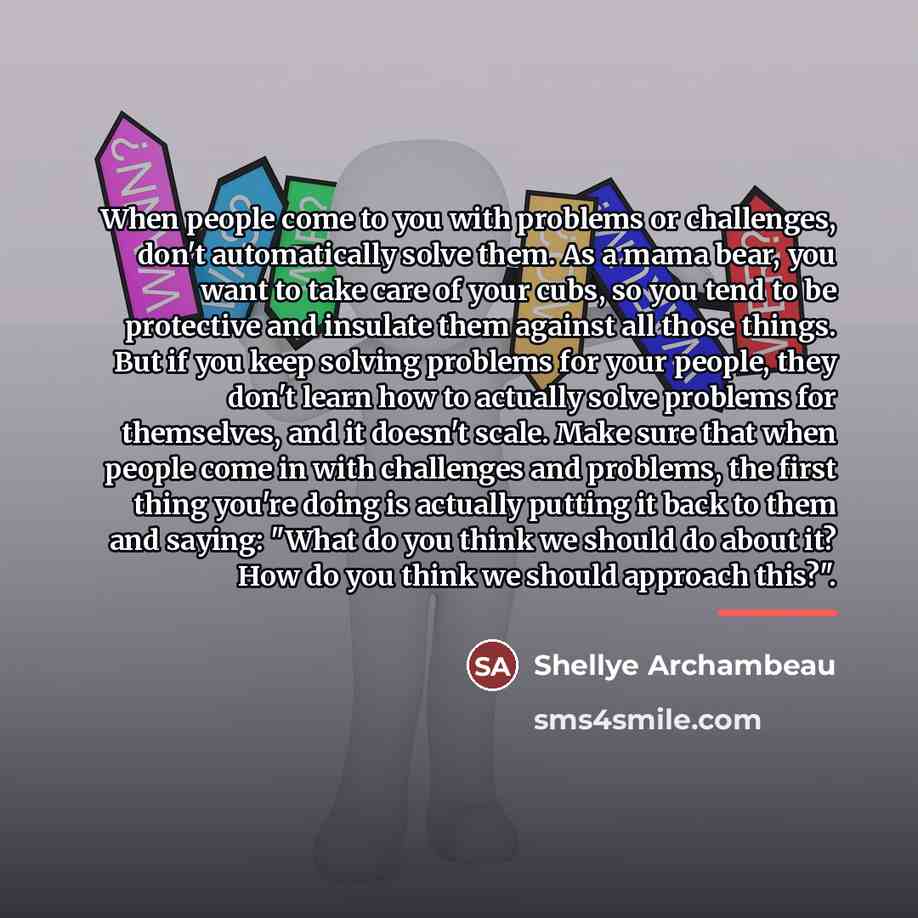 “When people come to you with problems or challenges, don't…” quote by Shellye Archambeau
