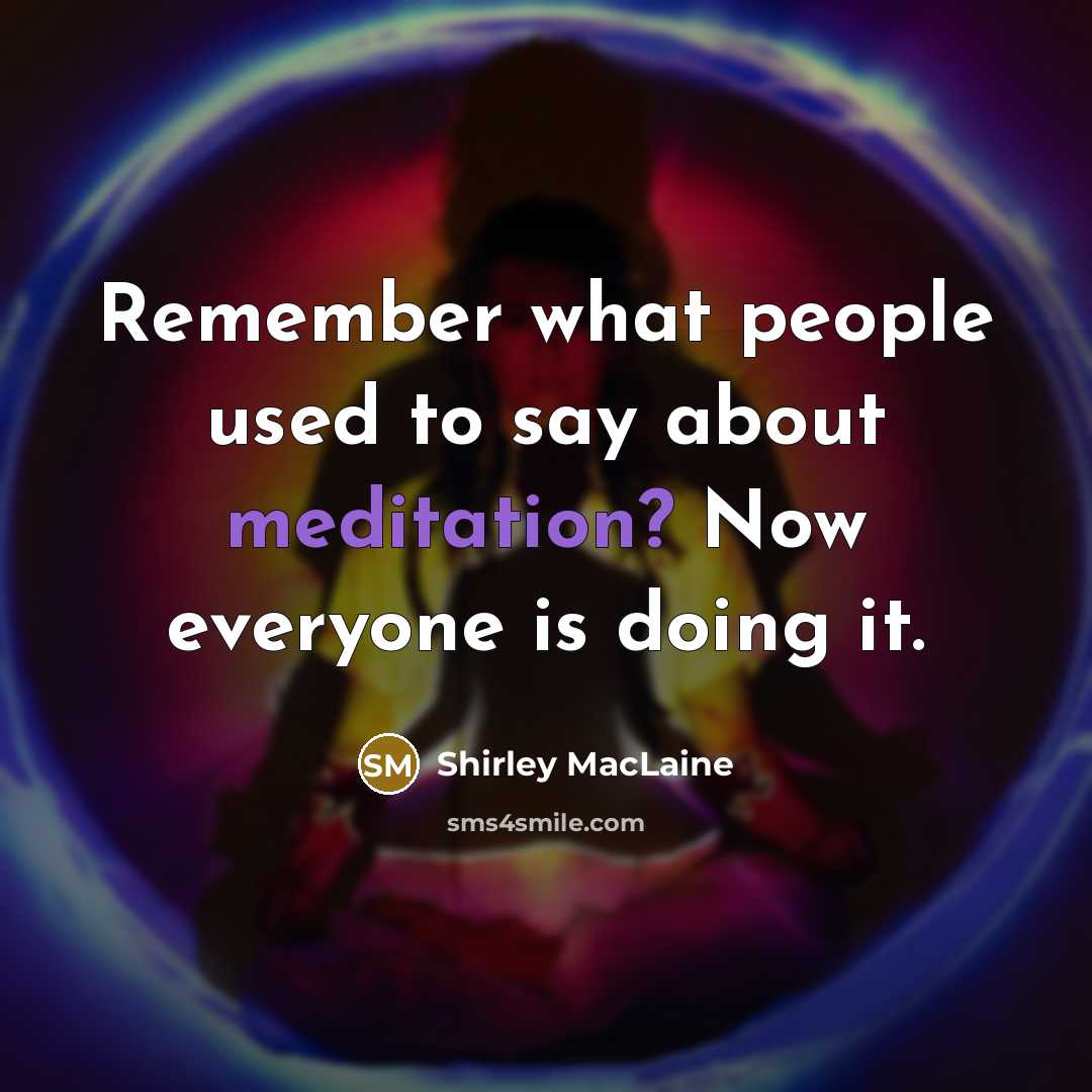 “Remember what people used to say about meditation? Now everyone…” quote by Shirley MacLaine
