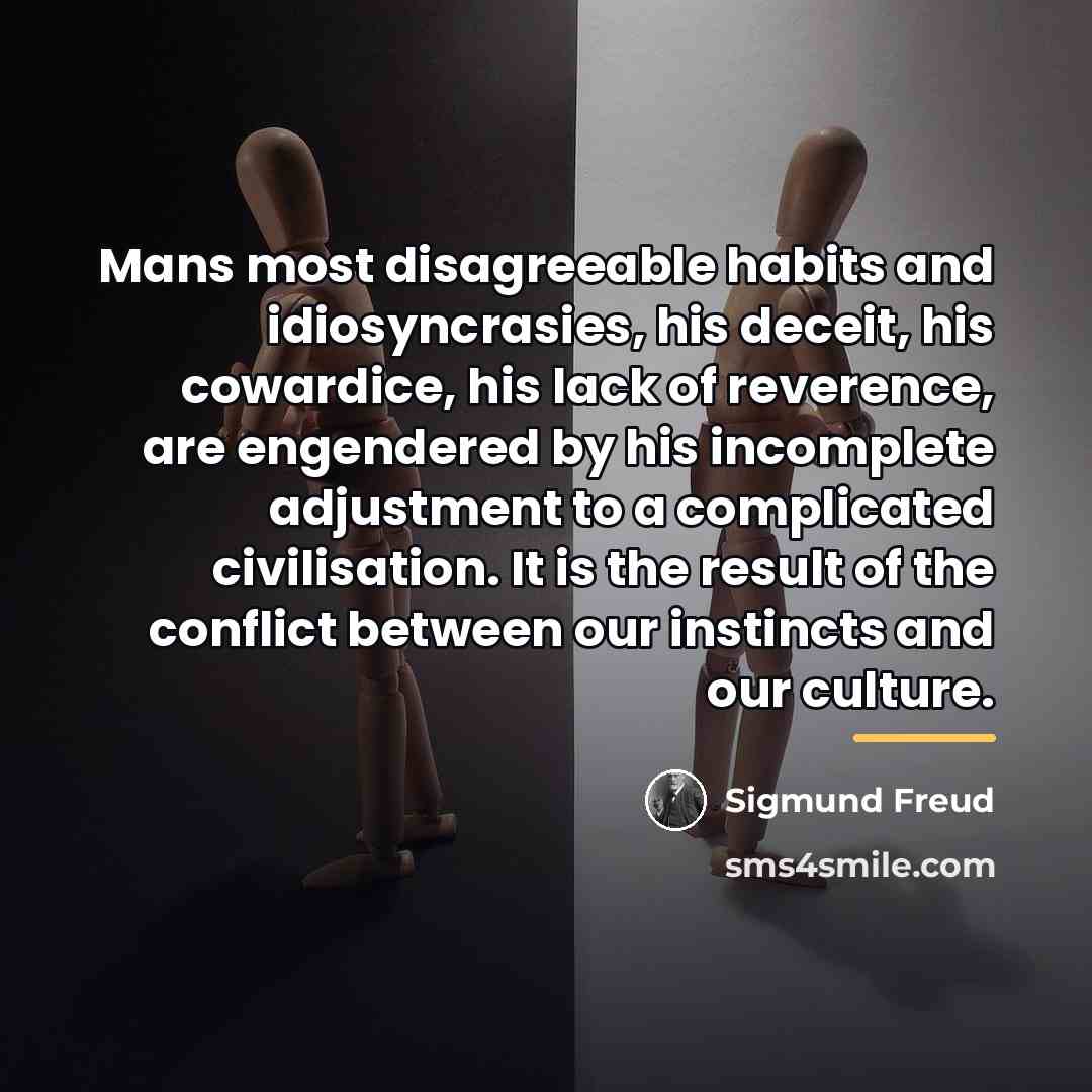 “Mans most disagreeable habits and idiosyncrasies, his deceit, his cowardice,…” quote by Sigmund Freud