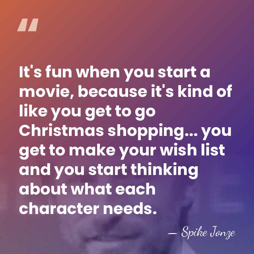 It's fun when you start a movie, because it's kind of like&hellip; - Spike Jonze