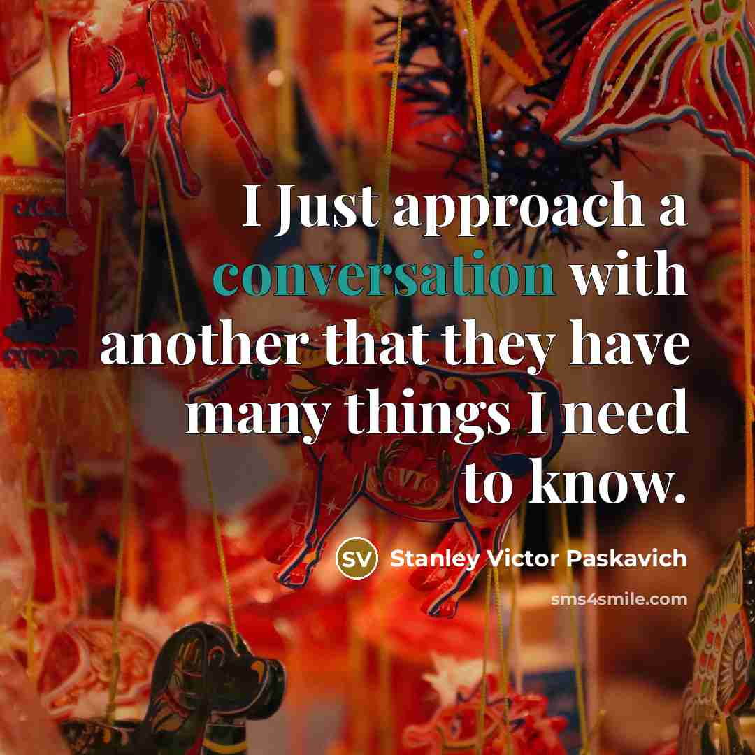 “I Just approach a conversation with another that they have…” quote by Stanley Victor Paskavich