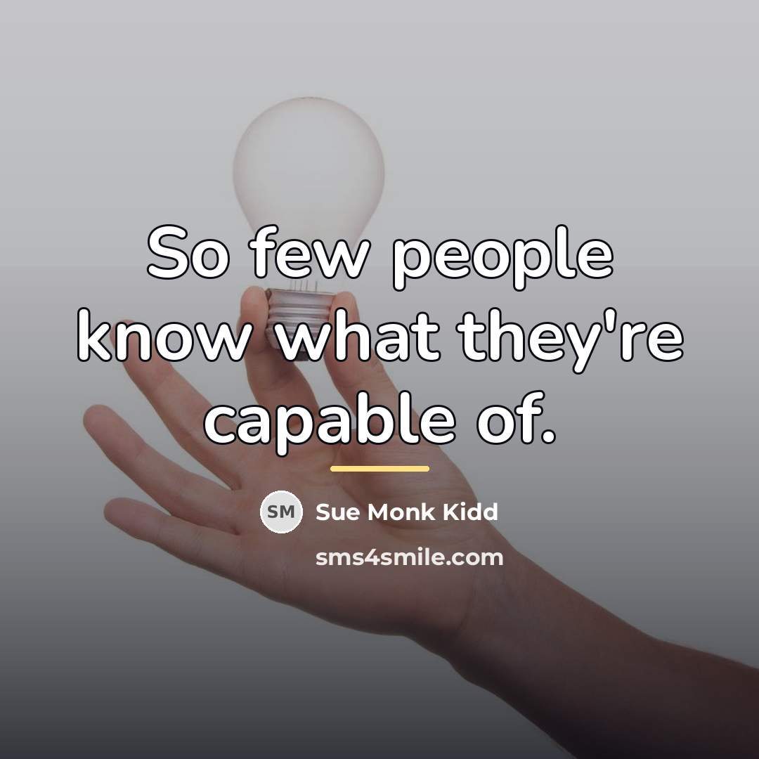 “So few people know what they're capable of.…” quote by Sue Monk Kidd