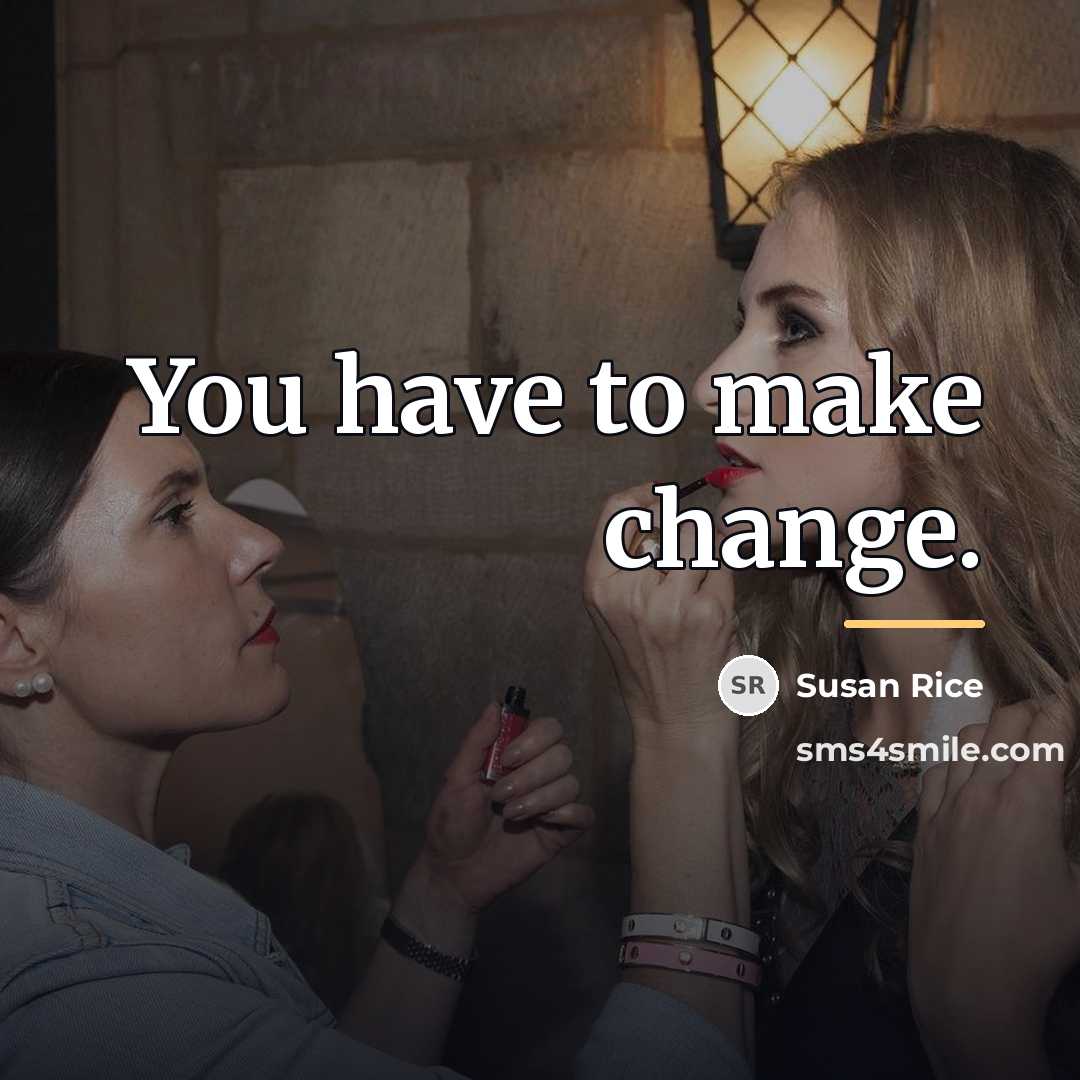 “You have to make change.…” quote by Susan Rice