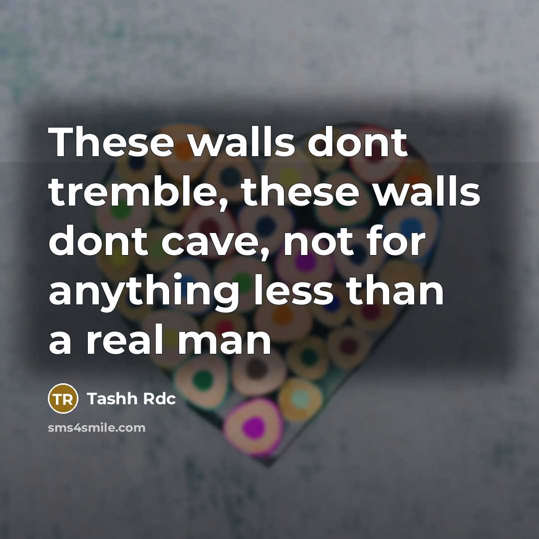 “These walls dont tremble, these walls dont cave, not for…” quote by Tashh Rdc