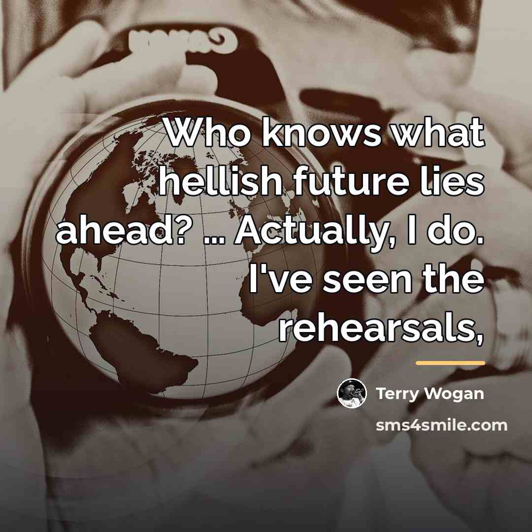 “Who knows what hellish future lies ahead? … Actually, I…” quote by Terry Wogan