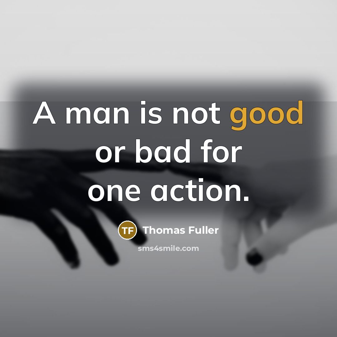 “A man is not good or bad for one action.…” quote by Thomas Fuller
