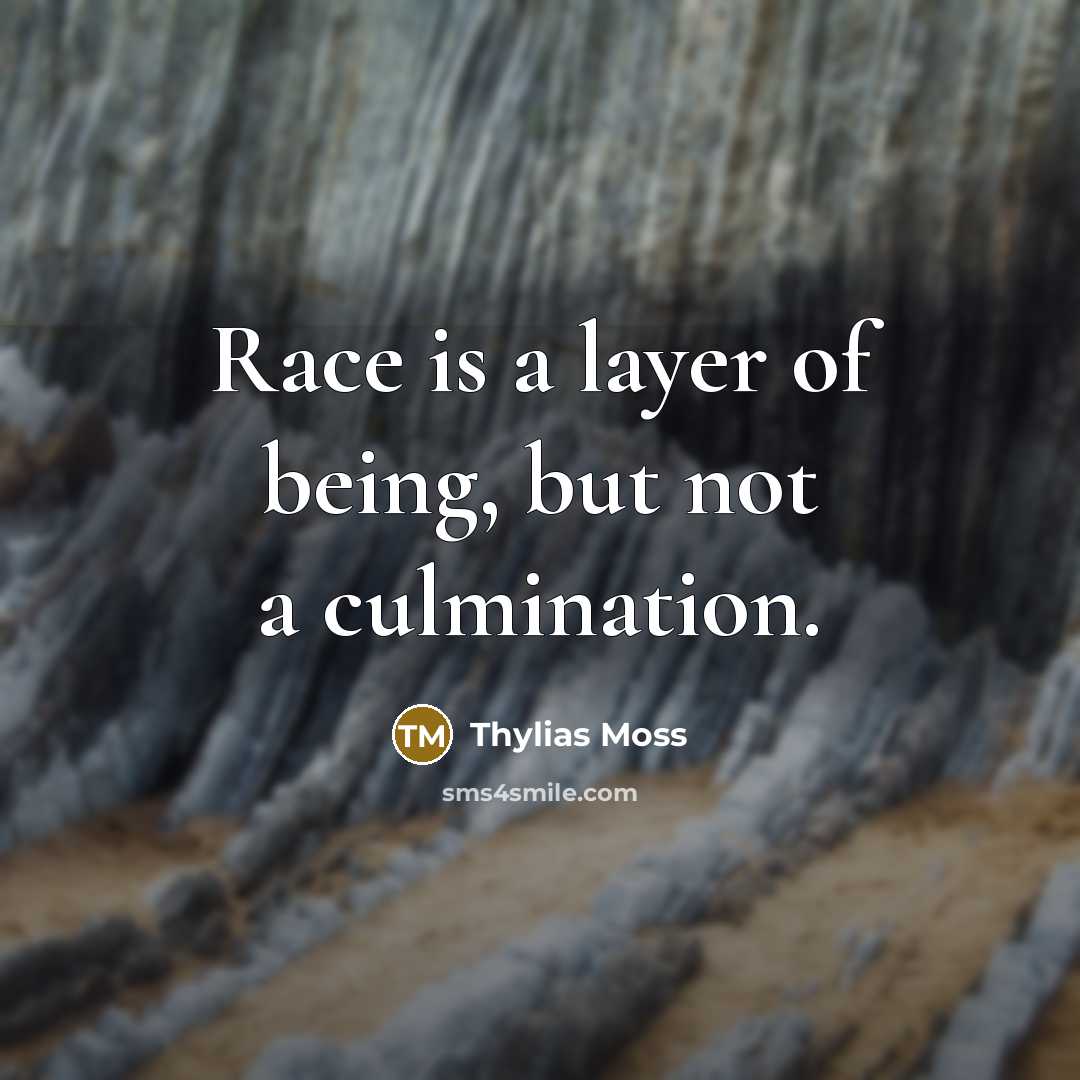 “Race is a layer of being, but not a culmination.…” quote by Thylias Moss