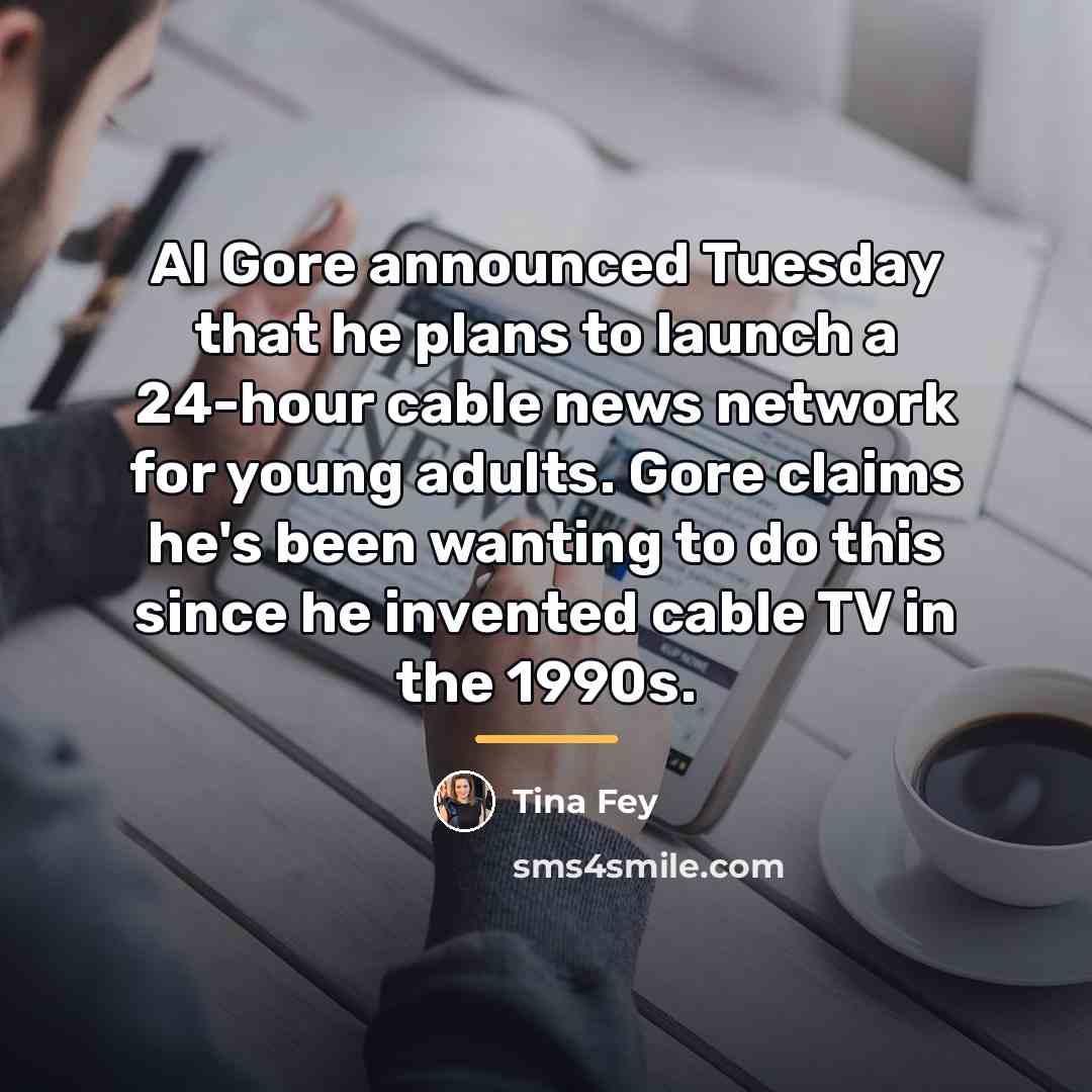“Al Gore announced Tuesday that he plans to launch a…” quote by Tina Fey