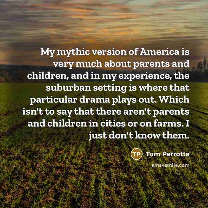 “My mythic version of America is very much about parents…” quote by Tom Perrotta