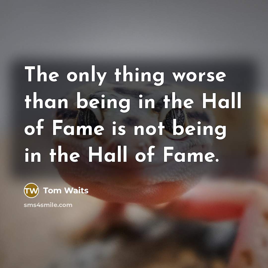 “The only thing worse than being in the Hall of…” quote by Tom Waits