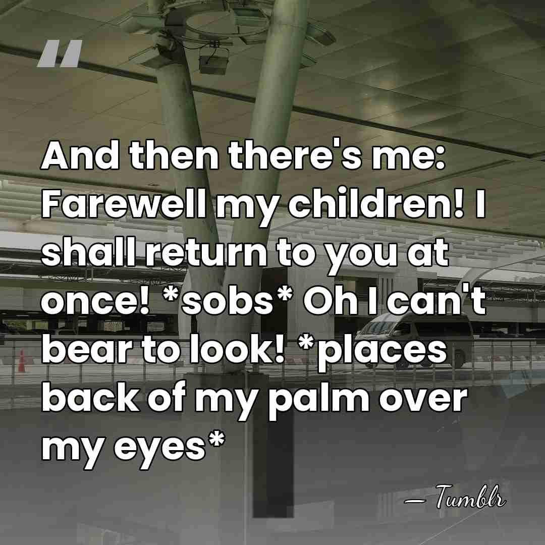 And then there's me: Farewell my children! I shall return to you&hellip; - Tumblr