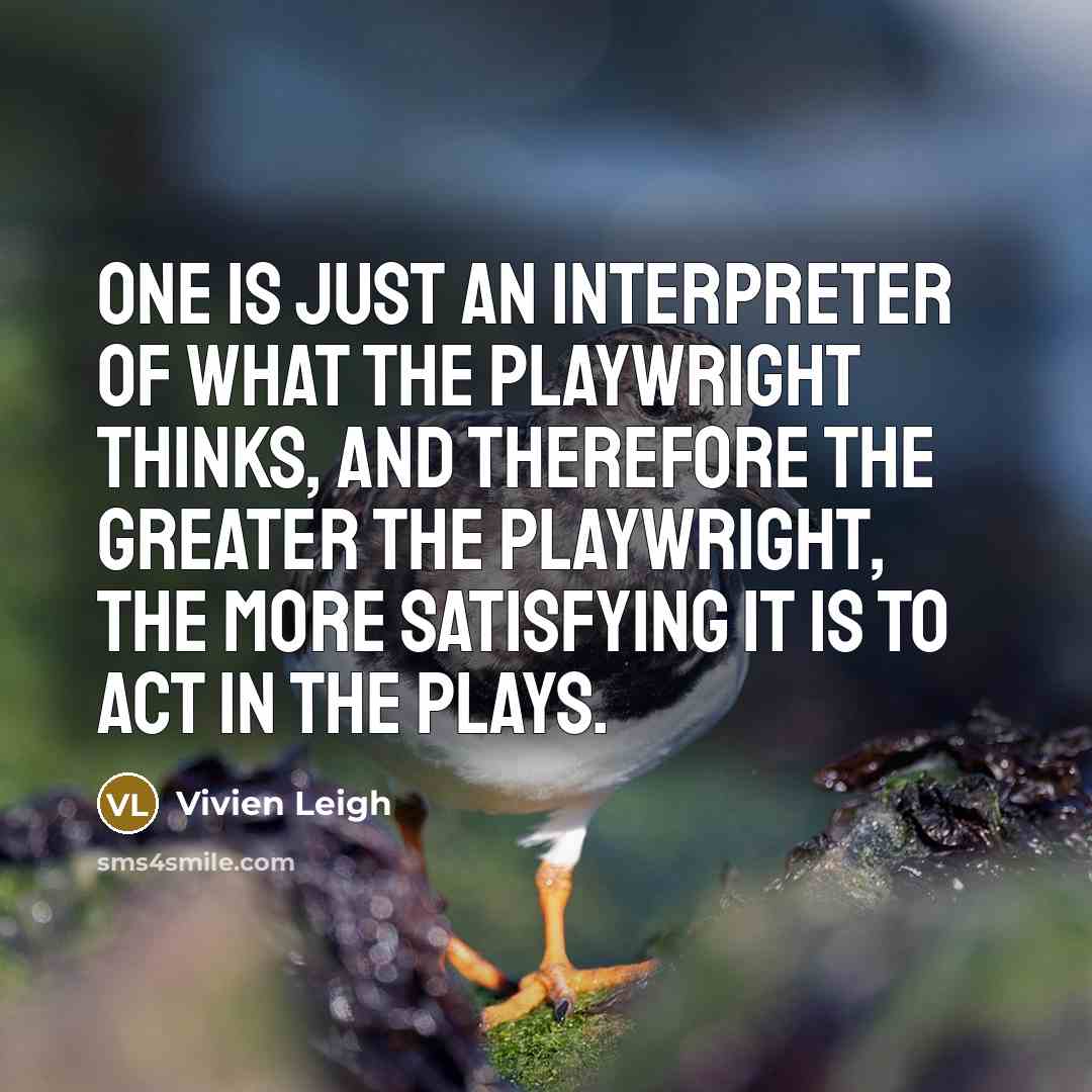 “One is just an interpreter of what the playwright thinks,…” quote by Vivien Leigh
