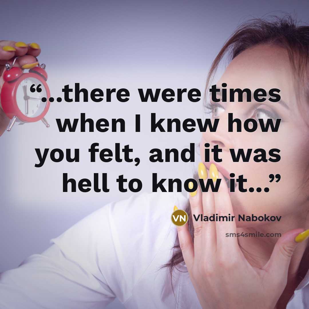 “...there were times when I knew how you felt, and it was hell to know it...” quote by Vladimir Nabokov