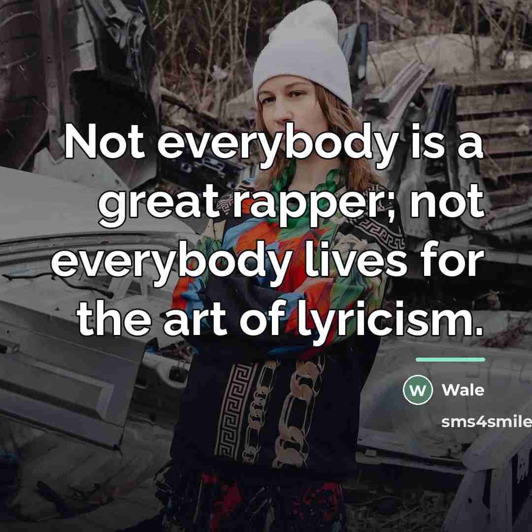 “Not everybody is a great rapper; not everybody lives for…” quote by Wale